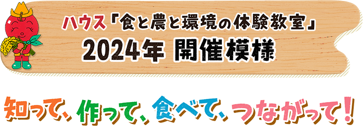 ハウス「食と農と環境の体験教室」 2024年 開催模様 知って、作って、食べて、つながって！