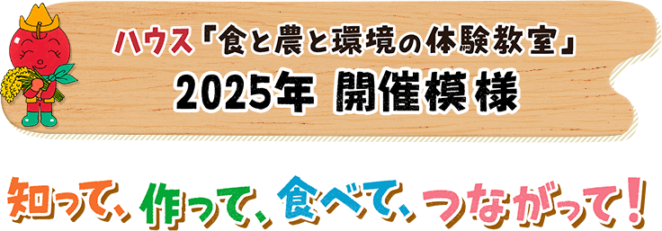 ハウス「食と農と環境の体験教室」 2025年 開催模様 知って、作って、食べて、つながって！