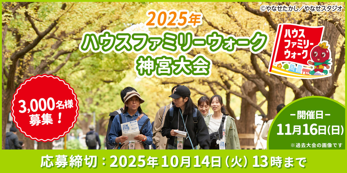 2025年ハウスファミリーウォーク神宮大会 3,000名様募集! -開催日-11月16日(日)※過去大会の画像です 応募締切：2025年10月14日(火)13時まで ハウスファミリーウォーク ©やなせたかし／やなせスタジオ