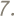 7