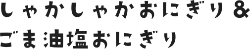しゃかしゃかおにぎり&ごま油塩おにぎり