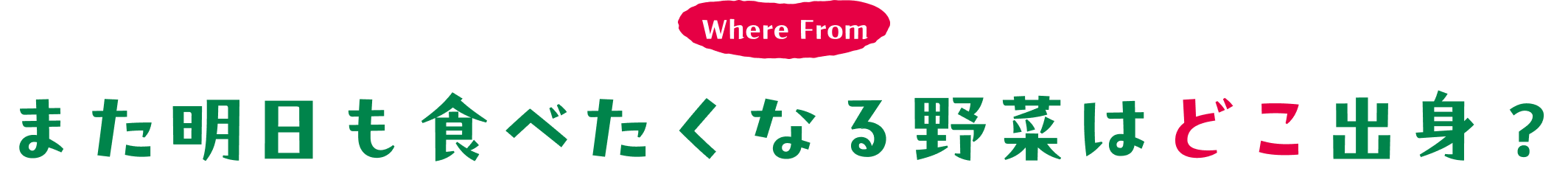where From また明日も食べたくなる野菜はどこ出身？